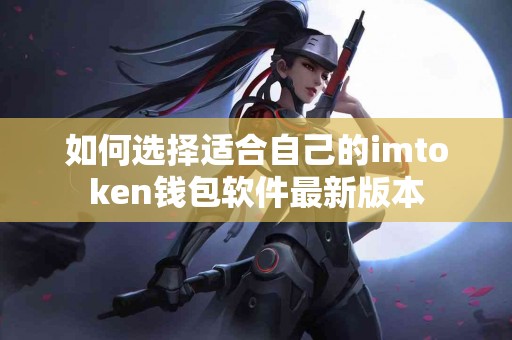 如何选择适合自己的imtoken钱包软件最新版本