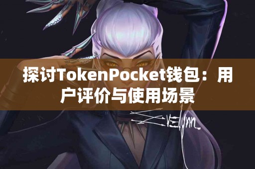 探讨TokenPocket钱包：用户评价与使用场景