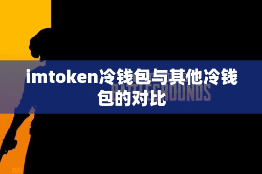 imtoken冷钱包与其他冷钱包的对比