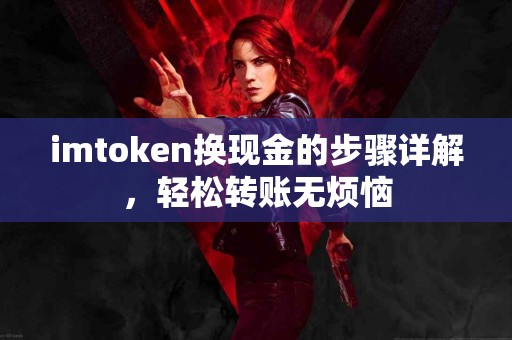 imtoken换现金的步骤详解，轻松转账无烦恼