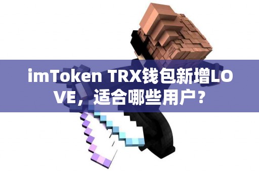 imToken TRX钱包新增LOVE，适合哪些用户？