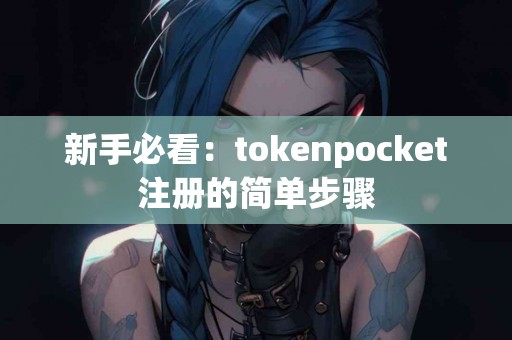 新手必看：tokenpocket注册的简单步骤