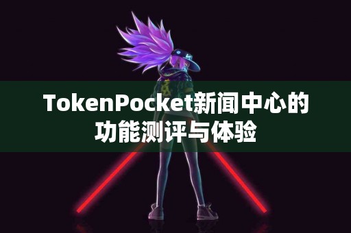 TokenPocket新闻中心的功能测评与体验