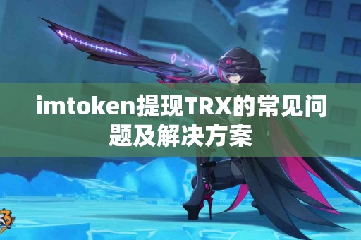 imtoken提现TRX的常见问题及解决方案