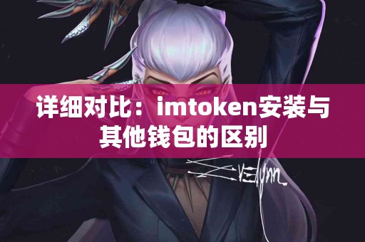 详细对比：imtoken安装与其他钱包的区别