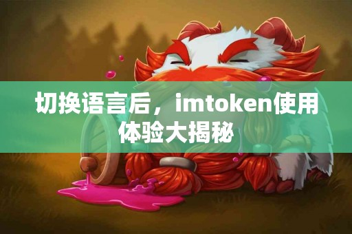 切换语言后，imtoken使用体验大揭秘