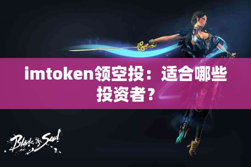 imtoken领空投：适合哪些投资者？