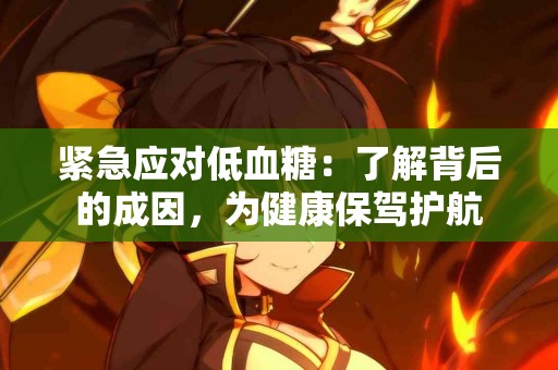 紧急应对低血糖：了解背后的成因，为健康保驾护航