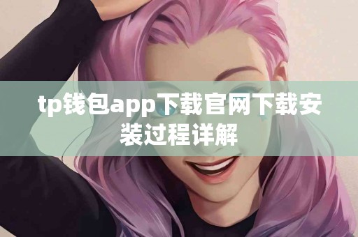tp钱包app下载官网下载安装过程详解