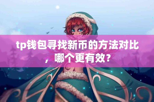 tp钱包寻找新币的方法对比，哪个更有效？
