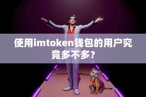使用imtoken钱包的用户究竟多不多？