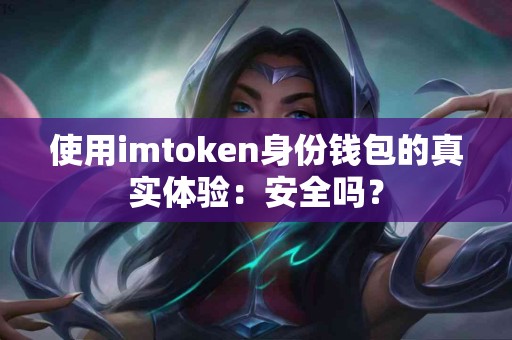 使用imtoken身份钱包的真实体验：安全吗？
