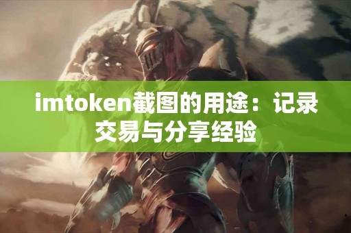 imtoken截图的用途：记录交易与分享经验
