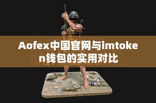 Aofex中国官网与imtoken钱包的实用对比