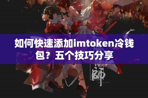 如何快速添加imtoken冷钱包？五个技巧分享