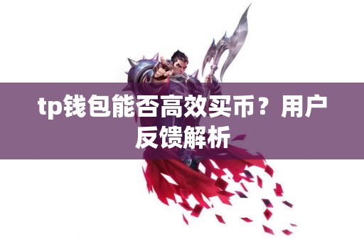 tp钱包能否高效买币？用户反馈解析
