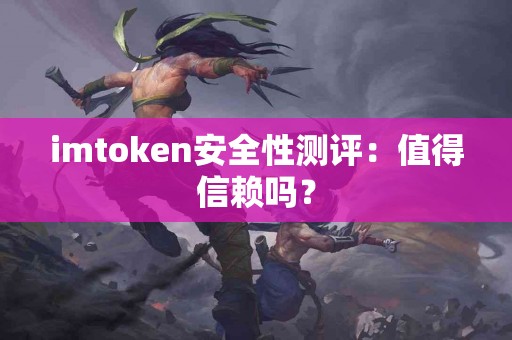imtoken安全性测评：值得信赖吗？