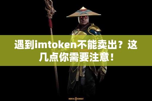 遇到imtoken不能卖出？这几点你需要注意！