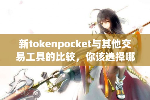 新tokenpocket与其他交易工具的比较，你该选择哪个？