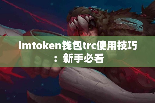 imtoken钱包trc使用技巧：新手必看