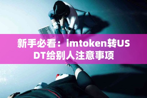新手必看：imtoken转USDT给别人注意事项