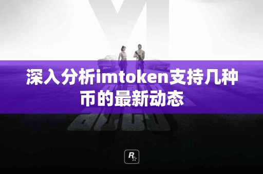 深入分析imtoken支持几种币的最新动态