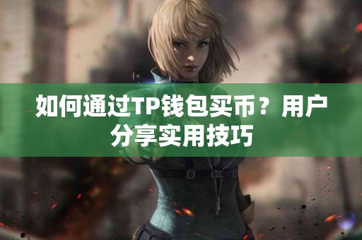 如何通过TP钱包买币？用户分享实用技巧