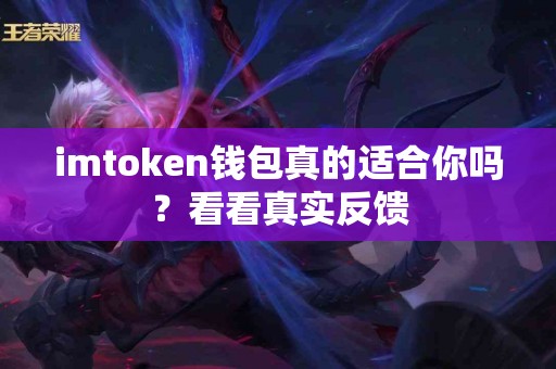 imtoken钱包真的适合你吗？看看真实反馈