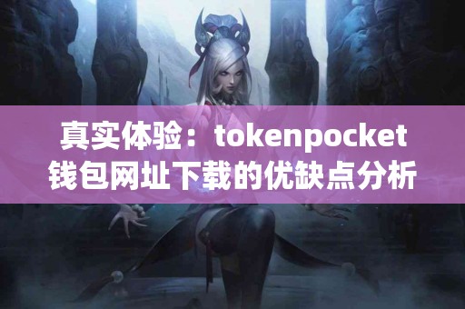 真实体验：tokenpocket钱包网址下载的优缺点分析