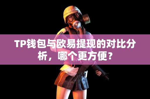 TP钱包与欧易提现的对比分析，哪个更方便？