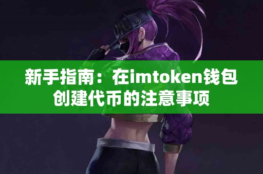 新手指南：在imtoken钱包创建代币的注意事项