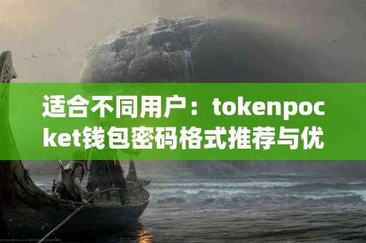 适合不同用户：tokenpocket钱包密码格式推荐与优缺点