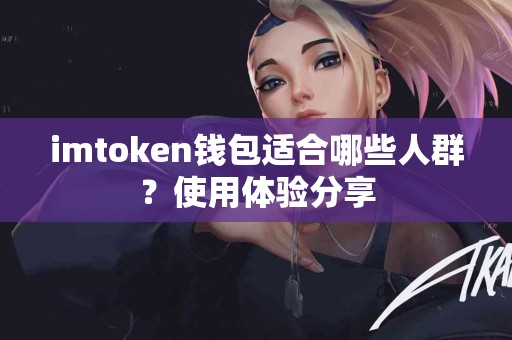 imtoken钱包适合哪些人群？使用体验分享