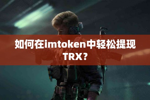 如何在imtoken中轻松提现TRX？