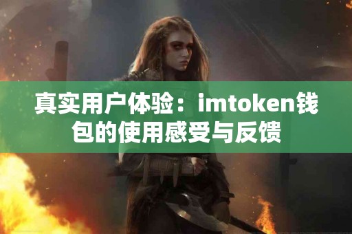 真实用户体验：imtoken钱包的使用感受与反馈