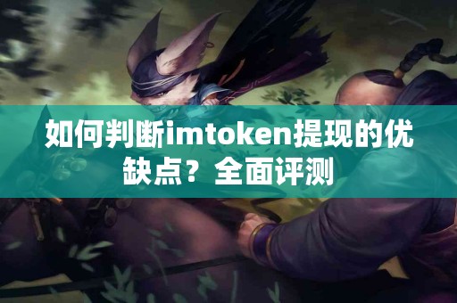 如何判断imtoken提现的优缺点？全面评测