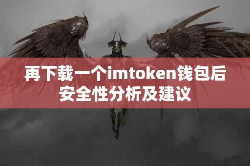 再下载一个imtoken钱包后安全性分析及建议