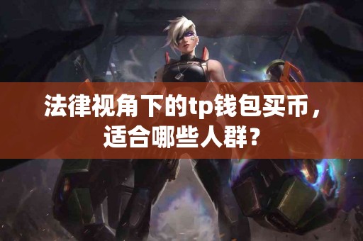 法律视角下的tp钱包买币，适合哪些人群？