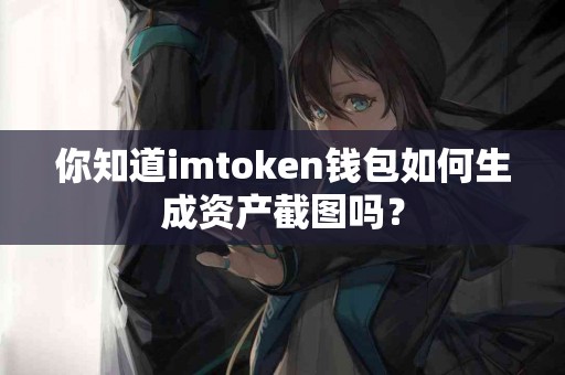 你知道imtoken钱包如何生成资产截图吗？