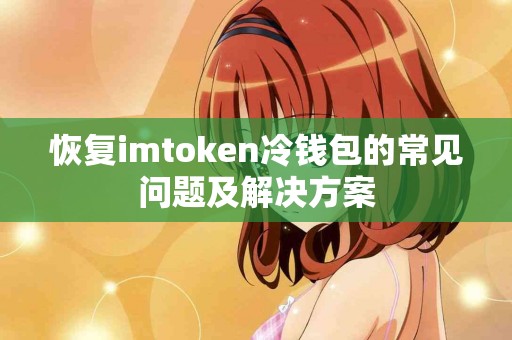 恢复imtoken冷钱包的常见问题及解决方案