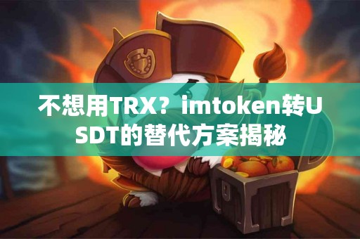 不想用TRX？imtoken转USDT的替代方案揭秘