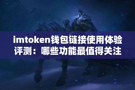 imtoken钱包链接使用体验评测：哪些功能最值得关注？