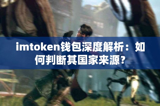 imtoken钱包深度解析：如何判断其国家来源？