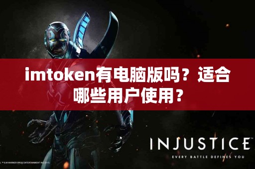 imtoken有电脑版吗？适合哪些用户使用？