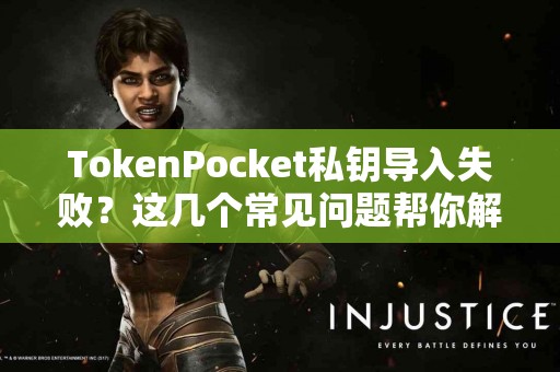 TokenPocket私钥导入失败？这几个常见问题帮你解决
