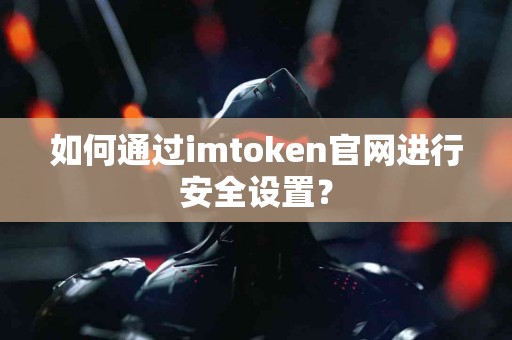 如何通过imtoken官网进行安全设置？