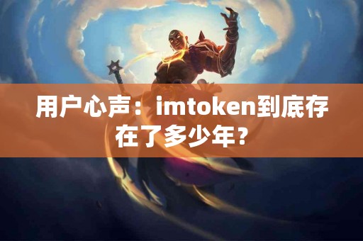 用户心声：imtoken到底存在了多少年？