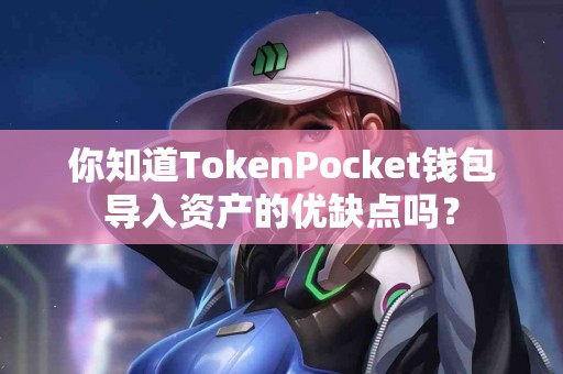 你知道TokenPocket钱包导入资产的优缺点吗？