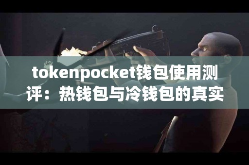 tokenpocket钱包使用测评：热钱包与冷钱包的真实体验
