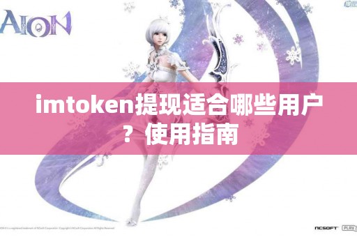 imtoken提现适合哪些用户？使用指南